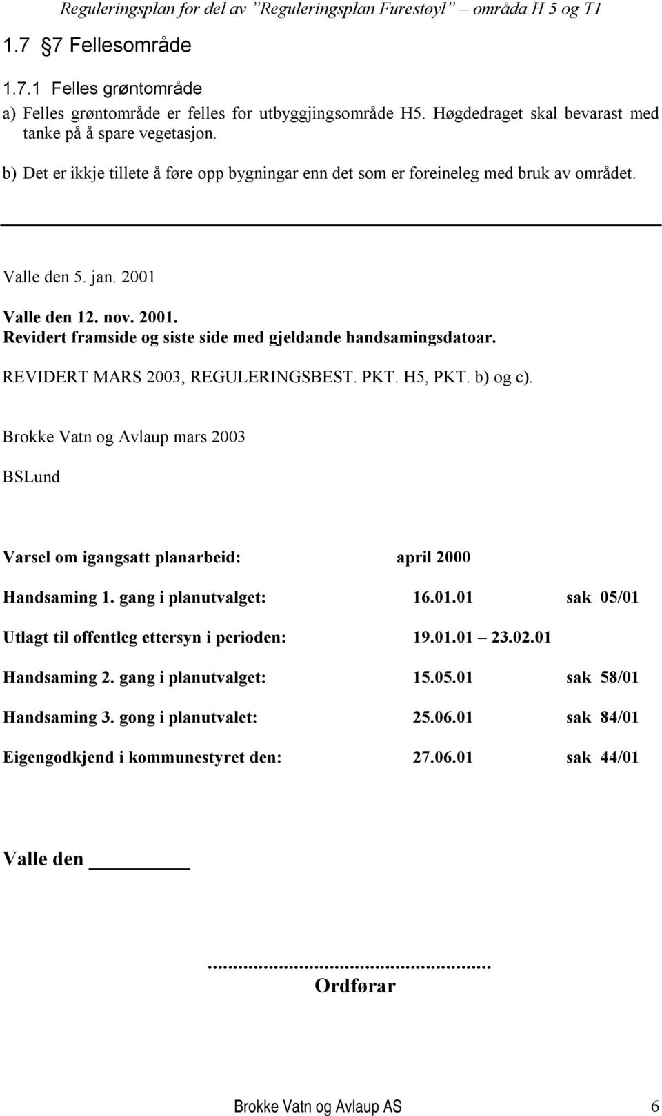 REVIDERT MARS 2003, REGULERINGSBEST. PKT. H5, PKT. b) og c). Brokke Vatn og Avlaup mars 2003 BSLund Varsel om igangsatt planarbeid: april 2000 Handsaming 1. gang i planutvalget: 16.01.