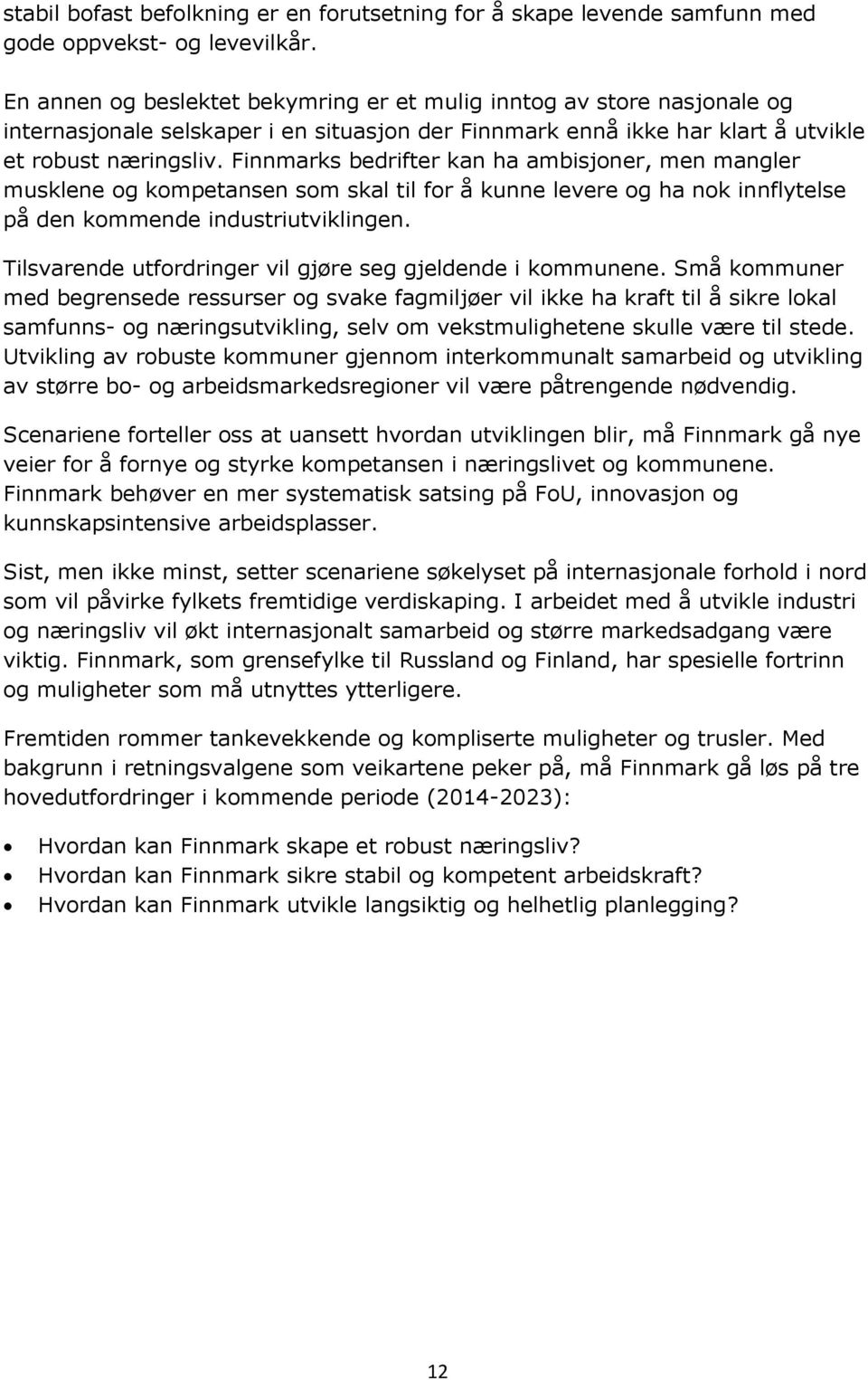 Finnmarks bedrifter kan ha ambisjoner, men mangler musklene og kompetansen som skal til for å kunne levere og ha nok innflytelse på den kommende industriutviklingen.