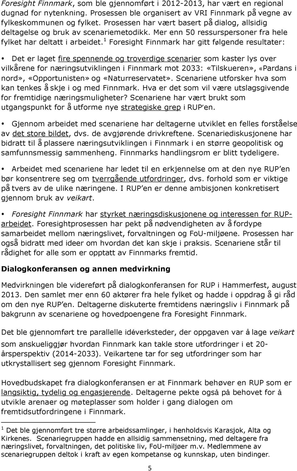 1 Foresight Finnmark har gitt følgende resultater: Det er laget fire spennende og troverdige scenarier som kaster lys over vilkårene for næringsutviklingen i Finnmark mot 2033: «Tilskueren», «Pardans