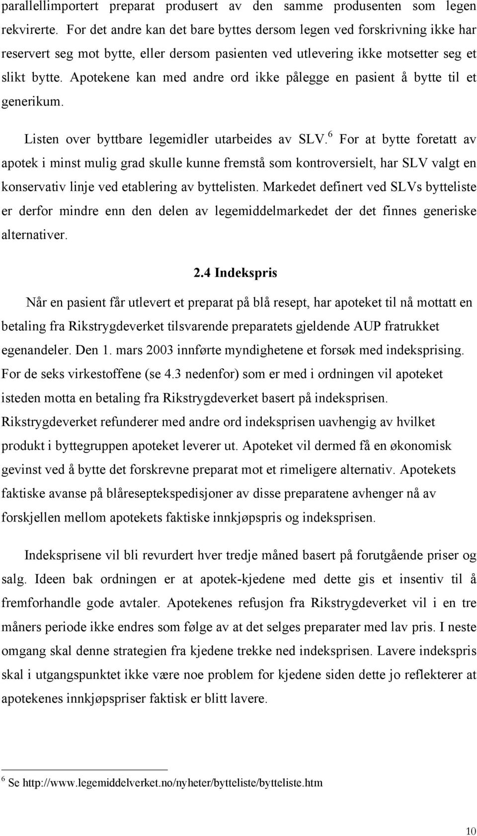 Apotekene kan med andre ord ikke pålegge en pasient å bytte til et generikum. Listen over byttbare legemidler utarbeides av SLV.