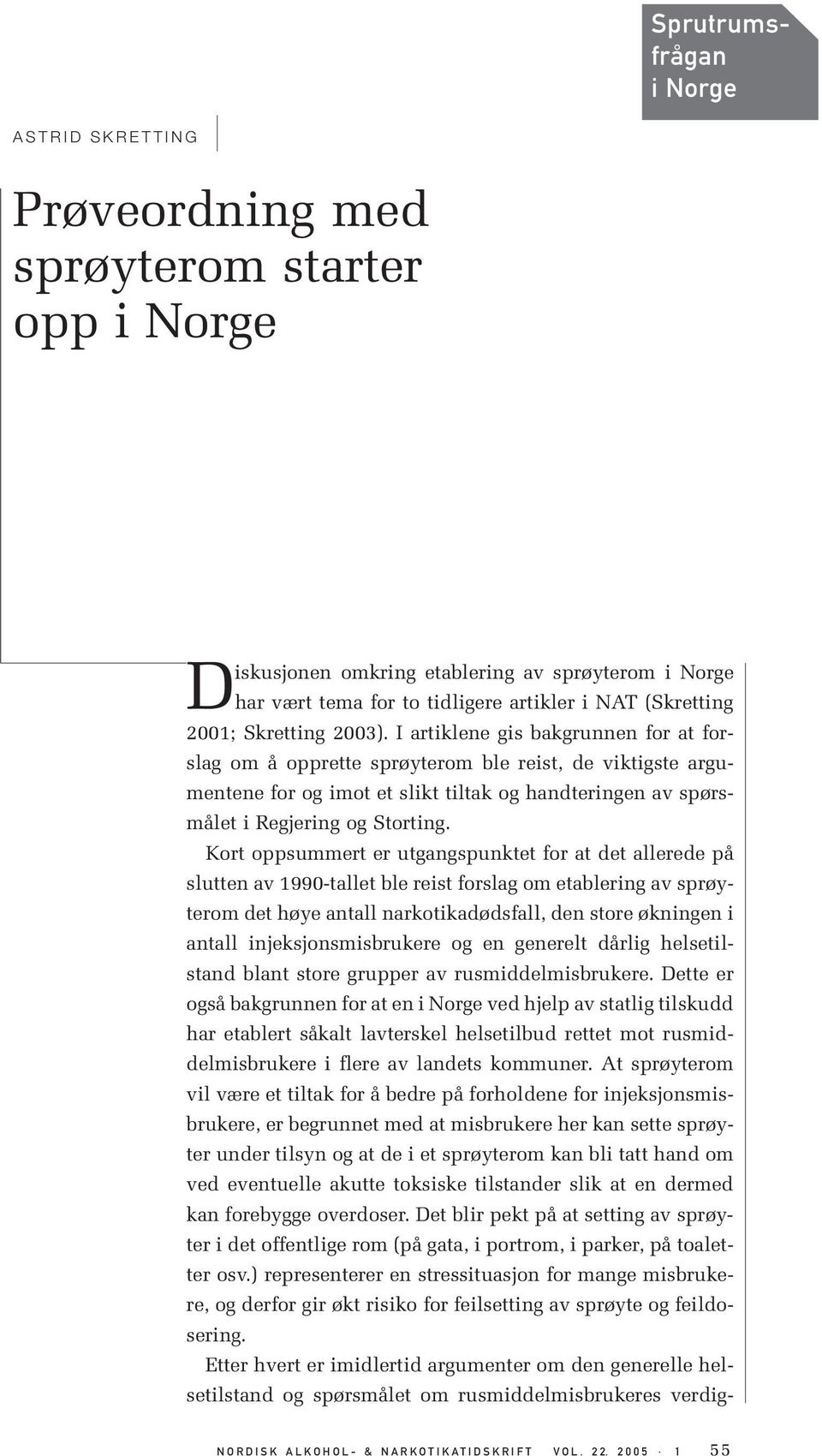 Kort oppsummert er utgangspunktet for at det allerede på slutten av 1990-tallet ble reist forslag om etablering av sprøyterom det høye antall narkotikadødsfall, den store økningen i antall