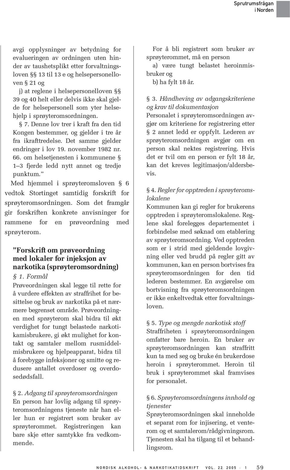 Det samme gjelder endringer i lov 19. november 1982 nr. 66. om helsetjenesten i kommunene 1 3 fjerde ledd nytt annet og tredje punktum.