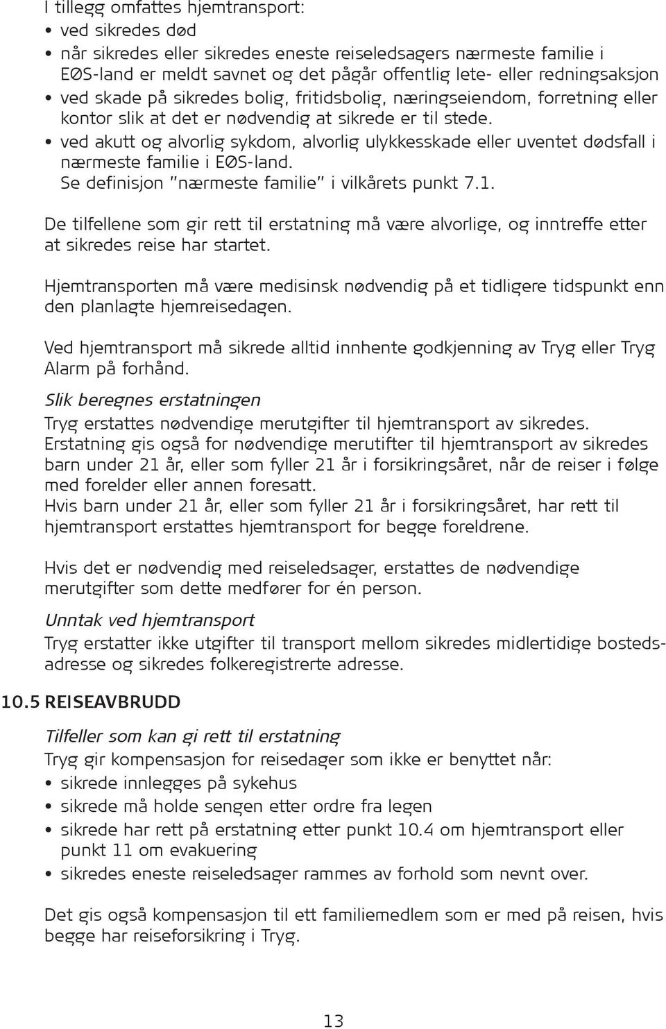 ved akutt og alvorlig sykdom, alvorlig ulykkesskade eller uventet dødsfall i nærmeste familie i EØS-land. Se definisjon nærmeste familie i vilkårets punkt 7.1.