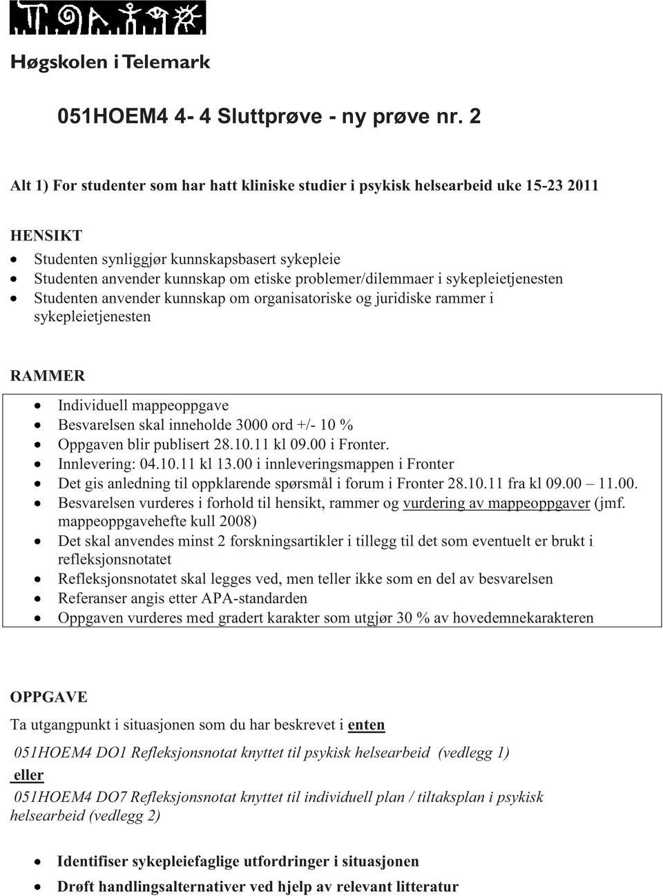 sykepleietjenesten Studenten anvender kunnskap om organisatoriske og juridiske rammer i sykepleietjenesten Besvarelsen skal inneholde 3000 ord +/- 10 % Oppgaven blir publisert 28.10.11 kl 09.