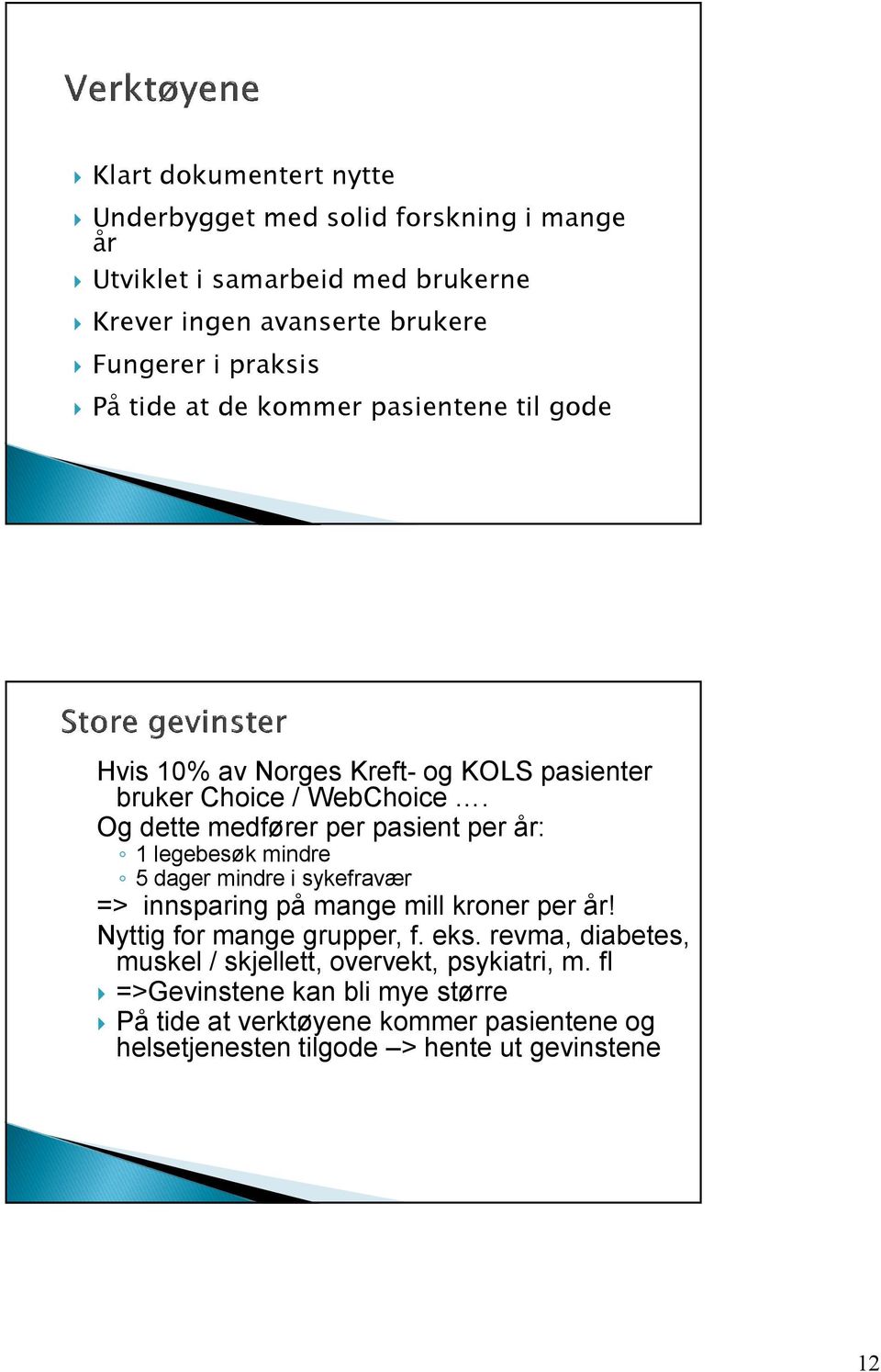 Og dette medfører per pasient per år: 1 legebesøk mindre 5 dager mindre i sykefravær => innsparing på mange mill kroner per år!