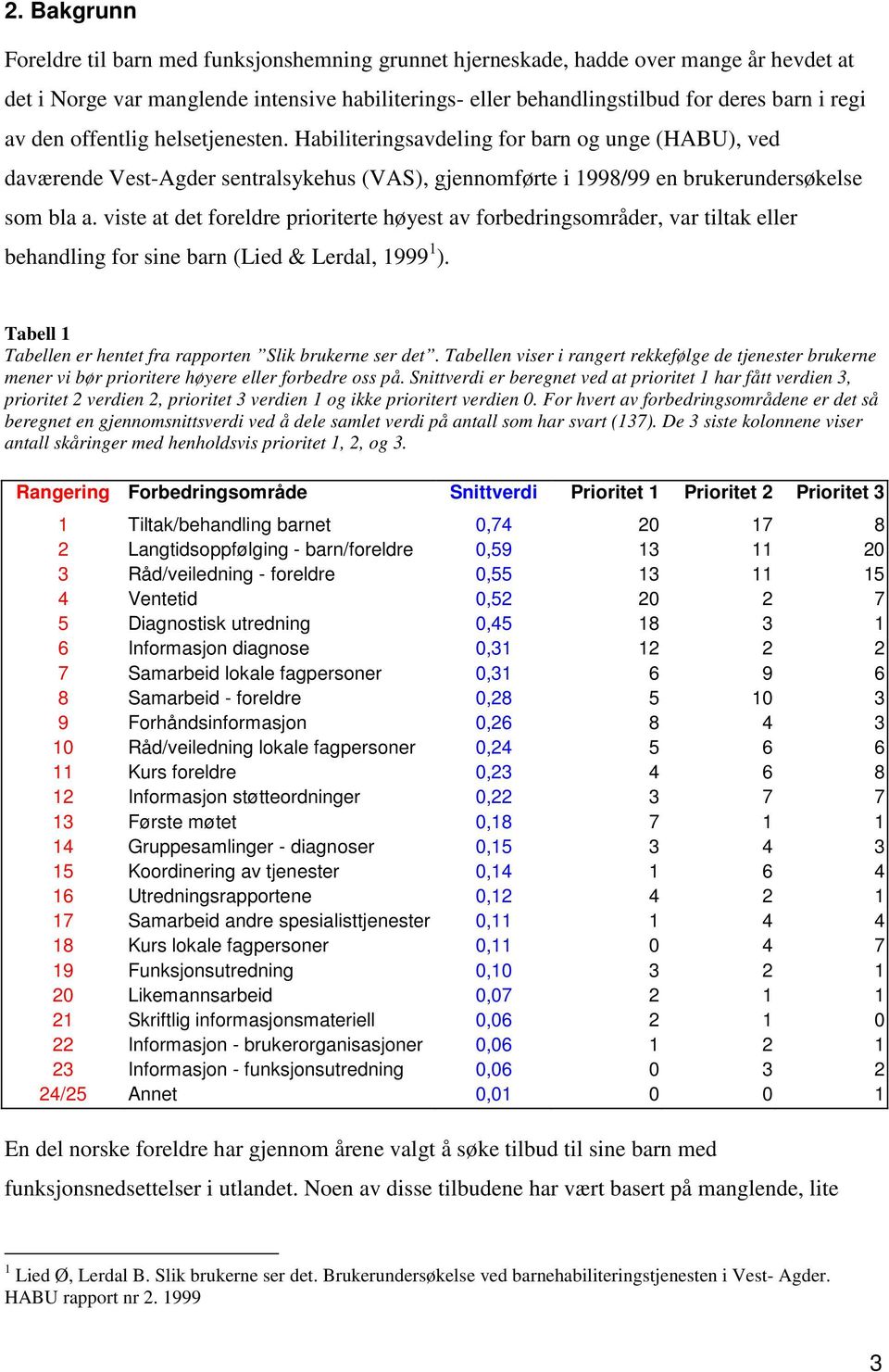 viste at det foreldre prioriterte høyest av forbedringsområder, var tiltak eller behandling for sine barn (Lied & Lerdal, 1999 1 ). Tabell 1 Tabellen er hentet fra rapporten Slik brukerne ser det.