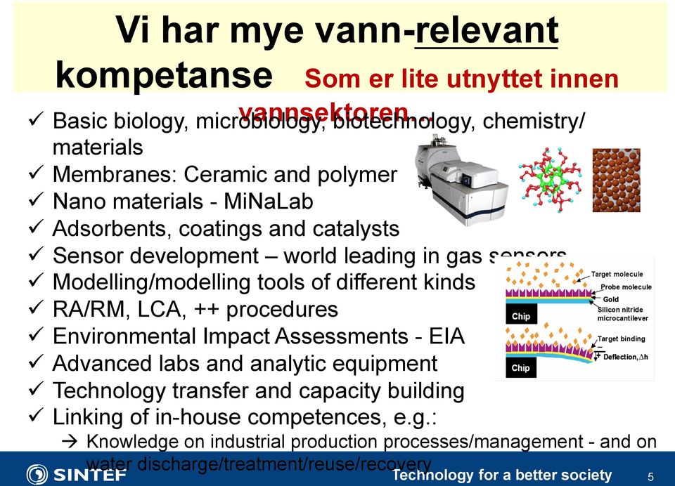 Modelling/modelling tools of different kinds! RA/RM, LCA, ++ procedures! Environmental Impact Assessments - EIA! Advanced labs and analytic equipment!