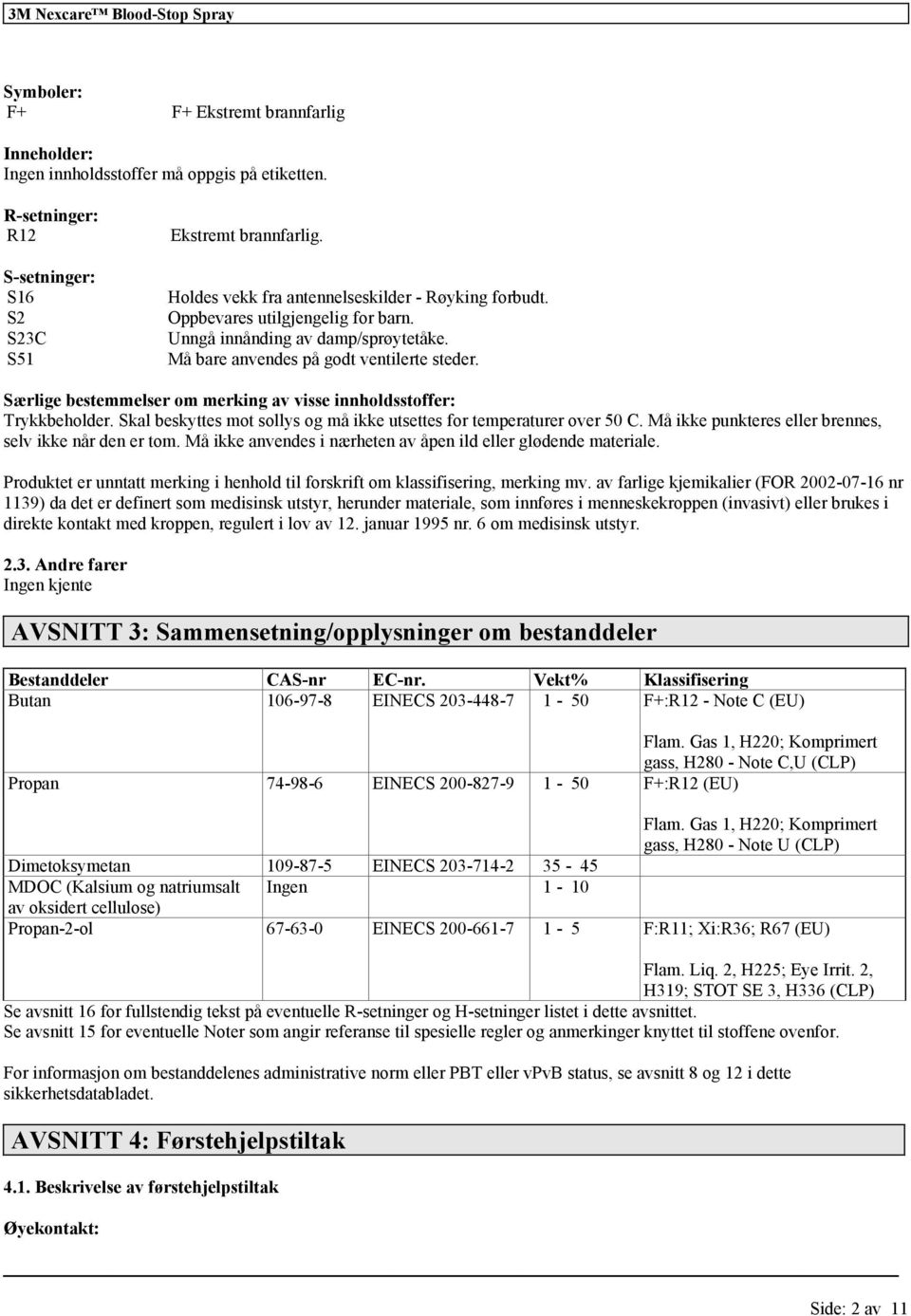 Særlige bestemmelser om merking av visse innholdsstoffer: Trykkbeholder. Skal beskyttes mot sollys og må ikke utsettes for temperaturer over 50 C.