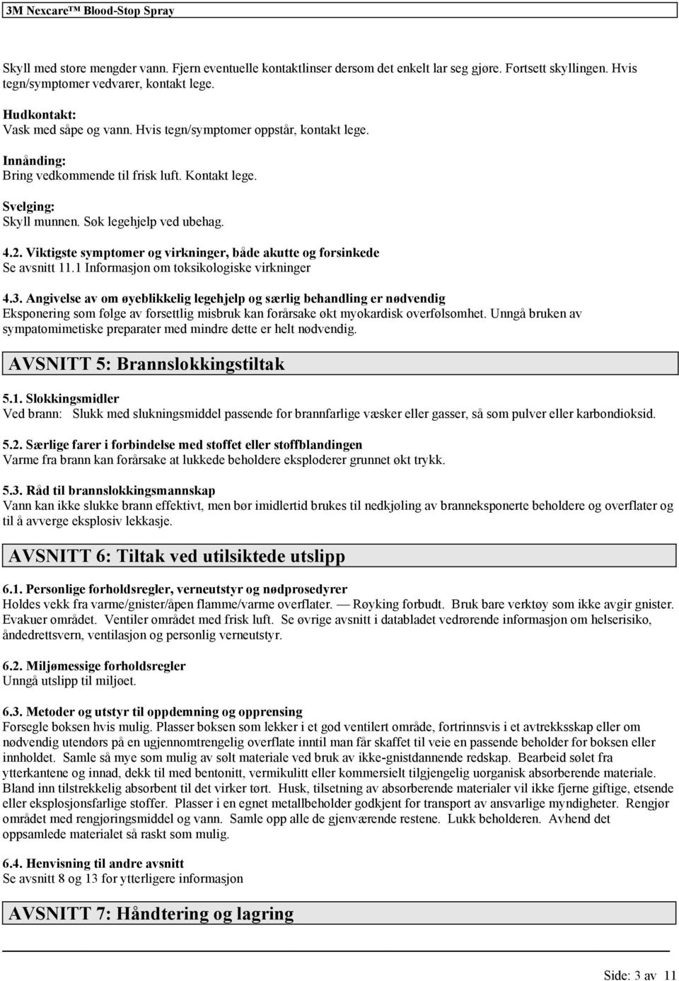 Viktigste symptomer og virkninger, både akutte og forsinkede Se avsnitt 11.1 Informasjon om toksikologiske virkninger 4.3.