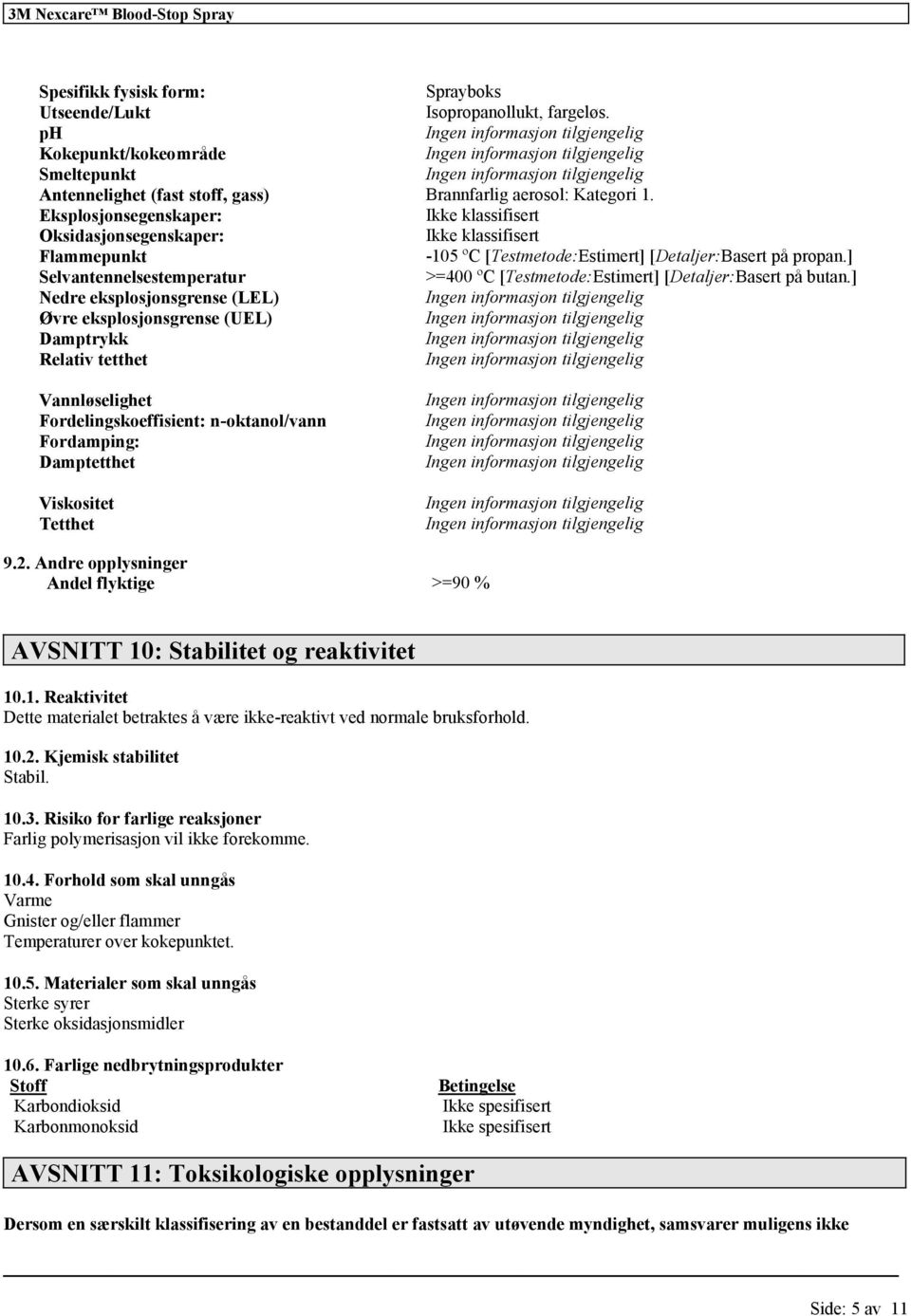 ] Nedre eksplosjonsgrense (LEL) Øvre eksplosjonsgrense (UEL) Damptrykk Relativ tetthet Vannløselighet Fordelingskoeffisient: n-oktanol/vann Fordamping: Damptetthet Viskositet Tetthet 9.2.