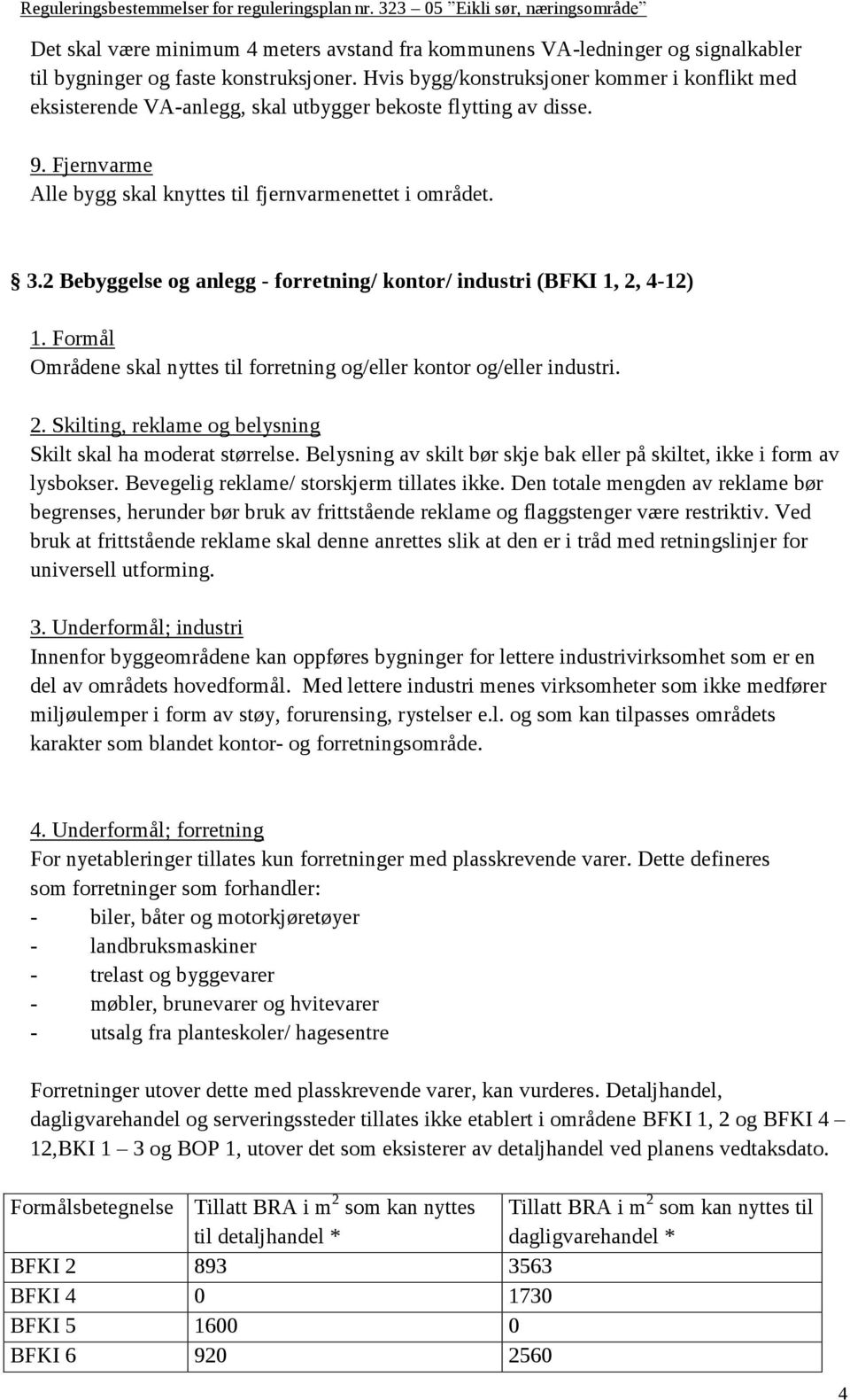 2 Bebyggelse og anlegg - forretning/ kontor/ industri (BFKI 1, 2, 4-12) Områdene skal nyttes til forretning og/eller kontor og/eller industri. 2. Skilting, reklame og belysning Skilt skal ha moderat størrelse.