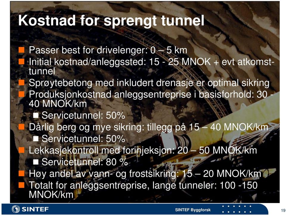 Servicetunnel: 50% Dårlig berg og mye sikring: tillegg på 15 40 MNOK/km Servicetunnel: 50% Lekkasjekontroll med forinjeksjon: 20