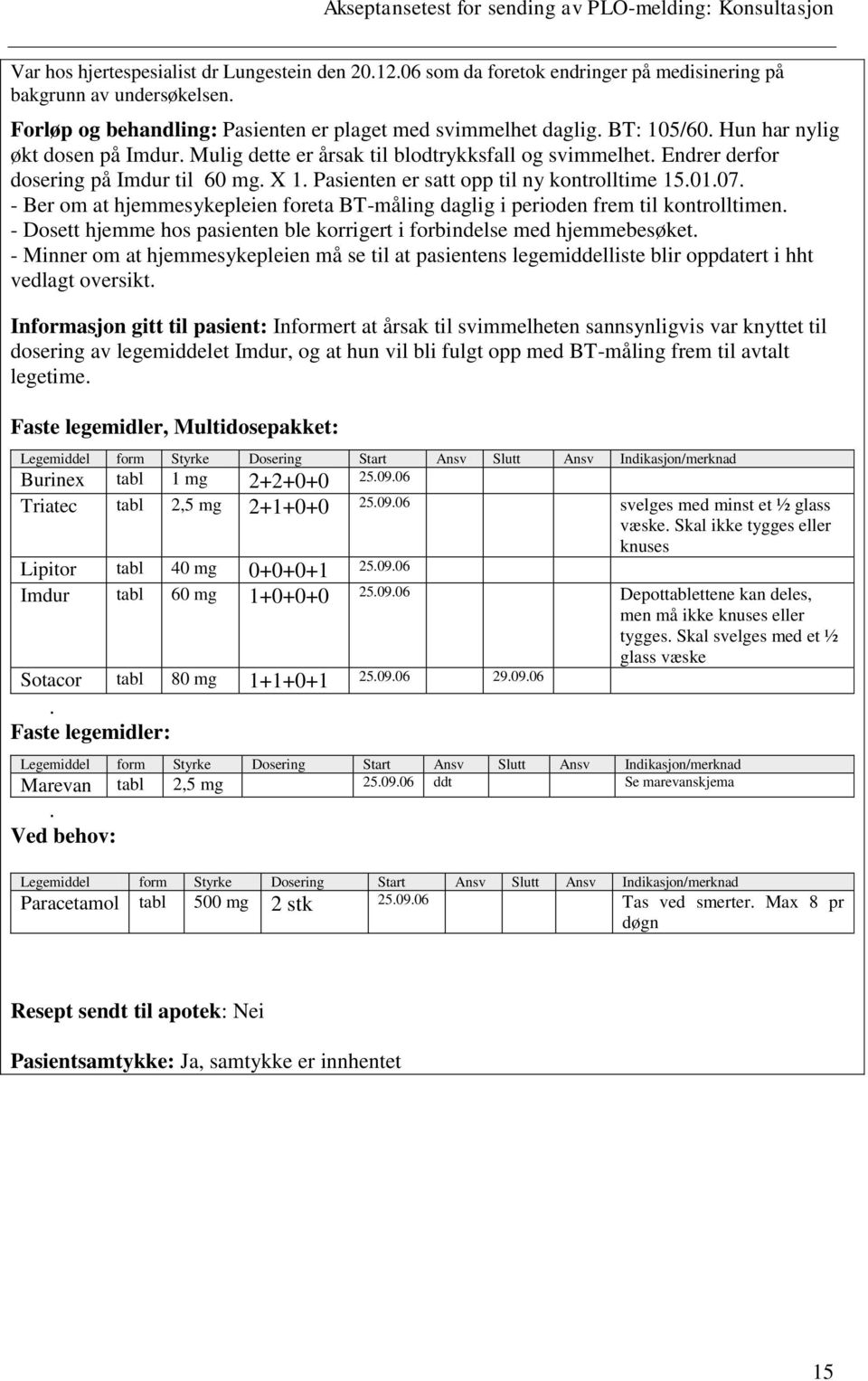 - Ber om at hjemmesykepleien foreta BT-måling daglig i perioden frem til kontrolltimen. - Dosett hjemme hos pasienten ble korrigert i forbindelse med hjemmebesøket.