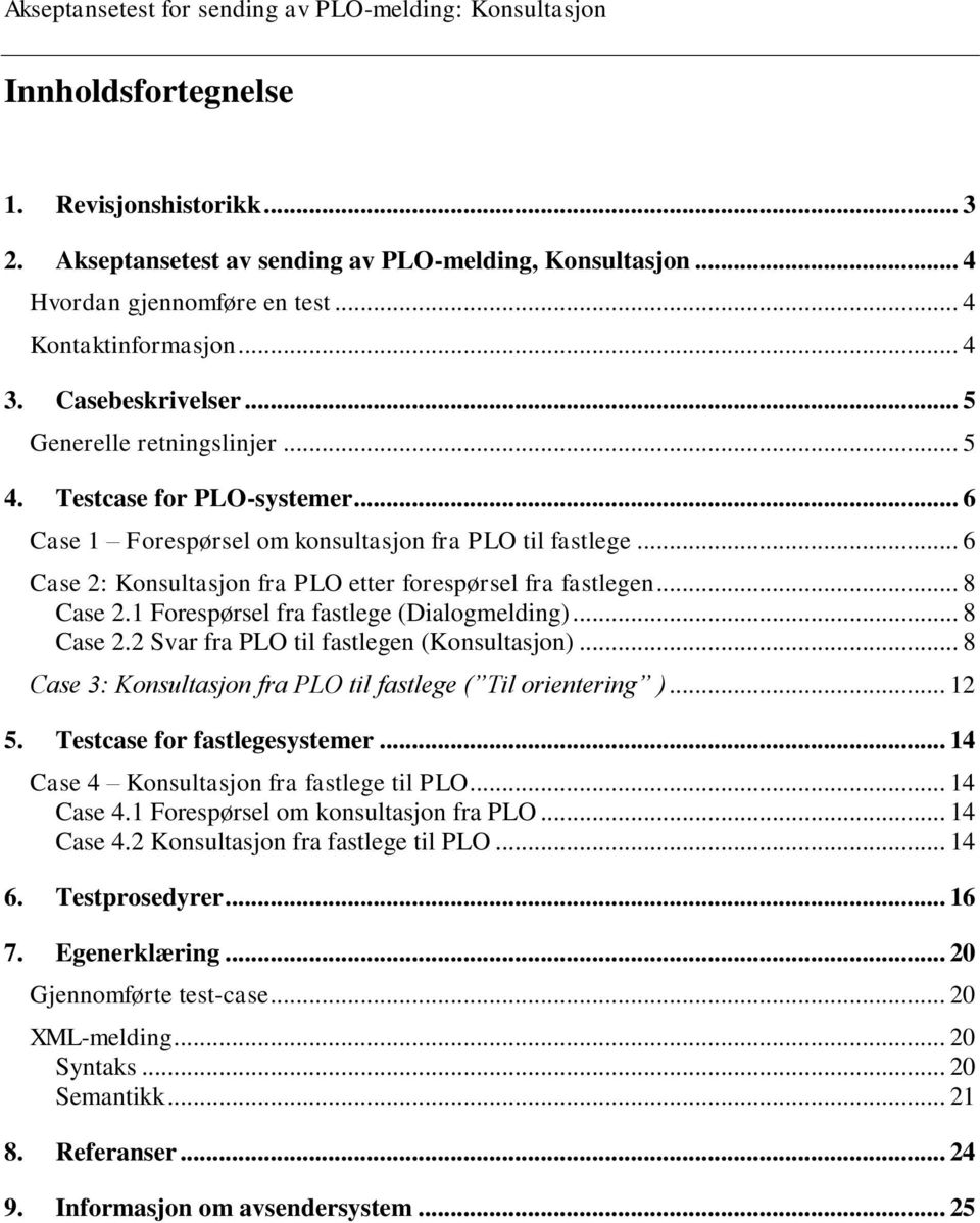 .. 8 Case 2.1 Forespørsel fra fastlege (Dialogmelding)... 8 Case 2.2 Svar fra PLO til fastlegen (Konsultasjon)... 8 Case 3: Konsultasjon fra PLO til fastlege ( Til orientering )... 12 5.