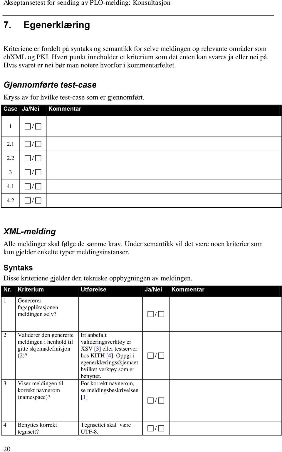 2 XML-melding Alle meldinger skal følge de samme krav. Under semantikk vil det være noen kriterier som kun gjelder enkelte typer meldingsinstanser.