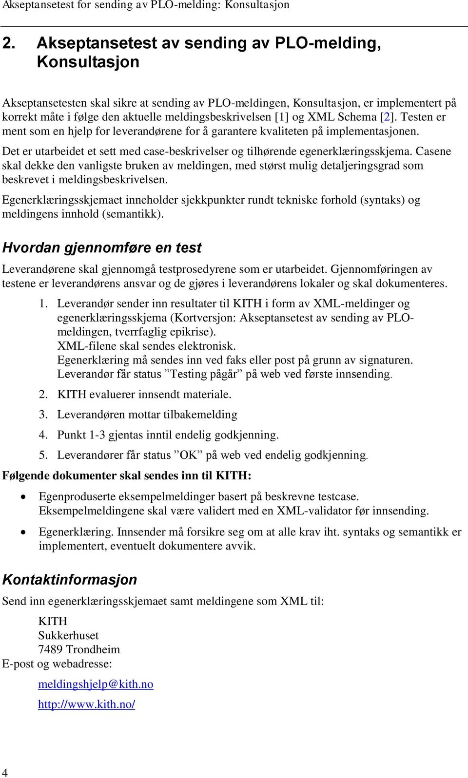 Det er utarbeidet et sett med case-beskrivelser og tilhørende egenerklæringsskjema.