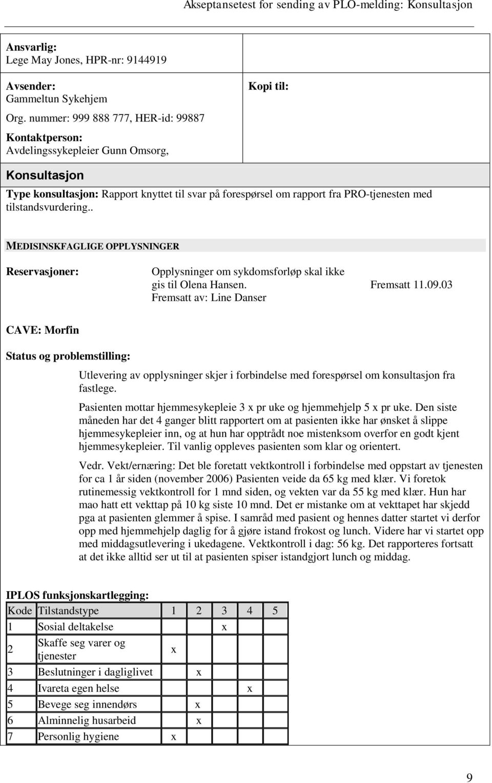 tilstandsvurdering.. MEDISINSKFAGLIGE OPPLYSNINGER Reservasjoner: Opplysninger om sykdomsforløp skal ikke gis til Olena Hansen. Fremsatt 11.09.