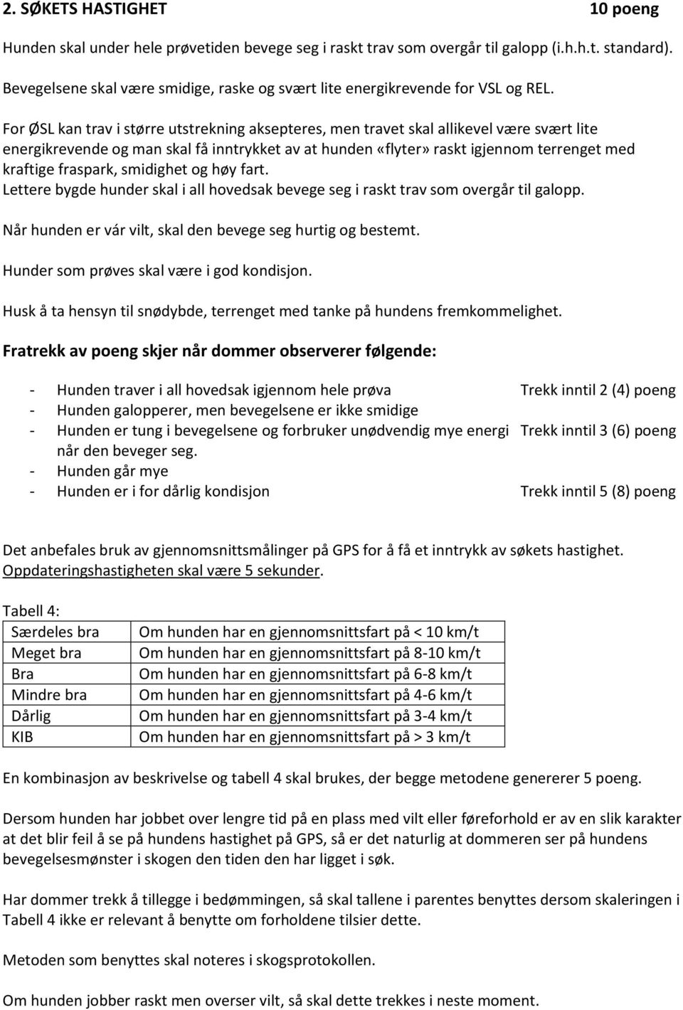 For ØSL kan trav i større utstrekning aksepteres, men travet skal allikevel være svært lite energikrevende og man skal få inntrykket av at hunden «flyter» raskt igjennom terrenget med kraftige