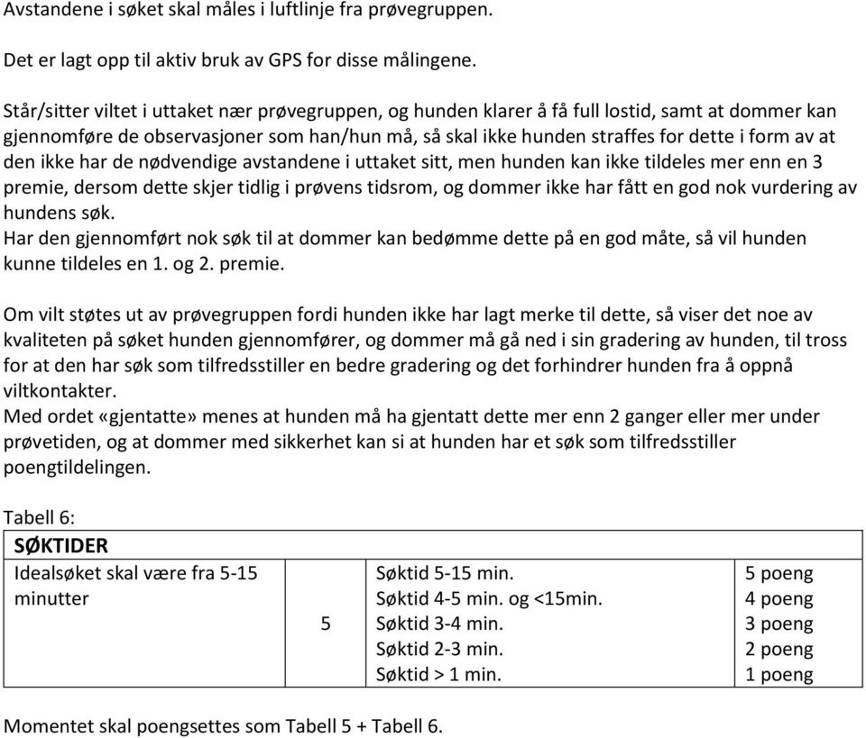 den ikke har de nødvendige avstandene i uttaket sitt, men hunden kan ikke tildeles mer enn en 3 premie, dersom dette skjer tidlig i prøvens tidsrom, og dommer ikke har fått en god nok vurdering av