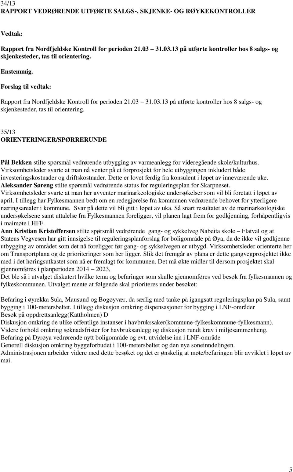 35/13 ORIENTERINGER/SPØRRERUNDE Pål Bekken stilte spørsmål vedrørende utbygging av varmeanlegg for videregående skole/kulturhus.