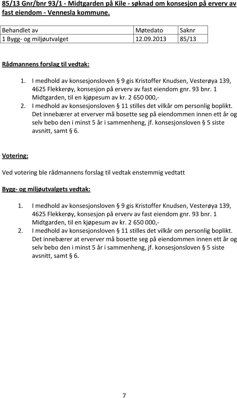 I medhold av konsesjonsloven 11 stilles det vilkår om personlig boplikt. Det innebærer at erverver må bosette seg på eiendommen innen ett år og selv bebo den i minst 5 år i sammenheng, jf.