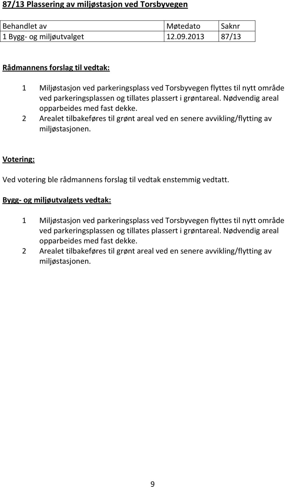 Nødvendig areal opparbeides med fast dekke. 2 Arealet tilbakeføres til grønt areal ved en senere avvikling/flytting av miljøstasjonen.