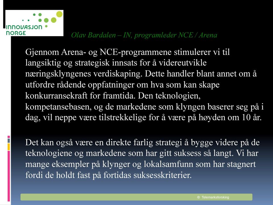 Den teknologien, kompetansebasen, og de markedene som klyngen baserer seg på i dag, vil neppe være tilstrekkelige for å være på høyden om 10 år.