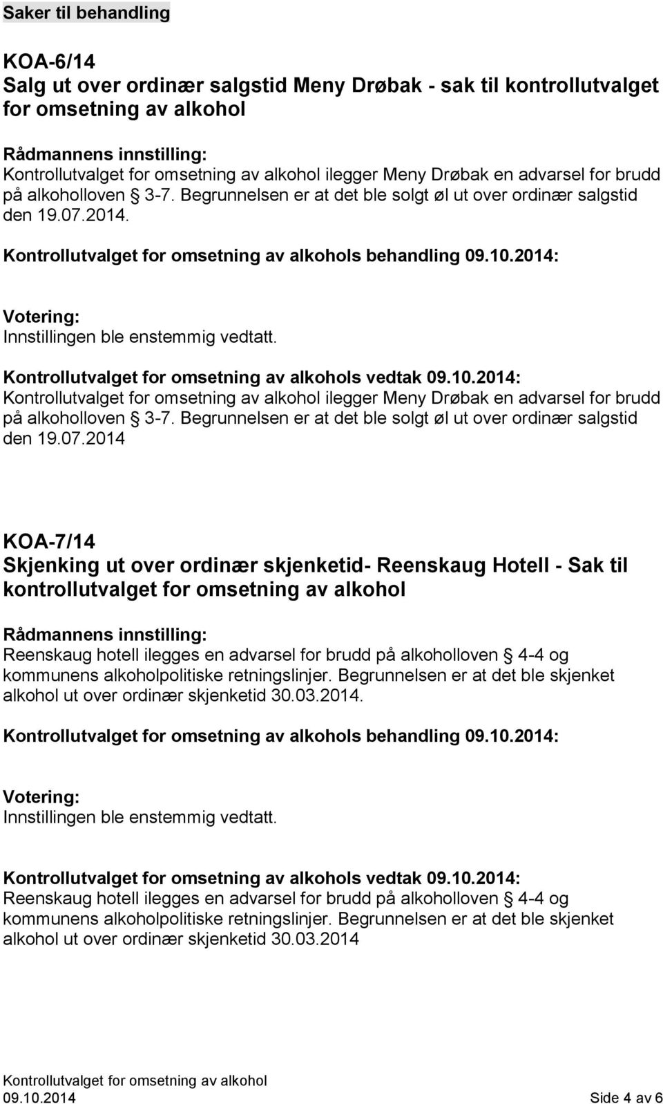 Begrunnelsen er at det ble solgt øl ut over ordinær salgstid den 19.07.