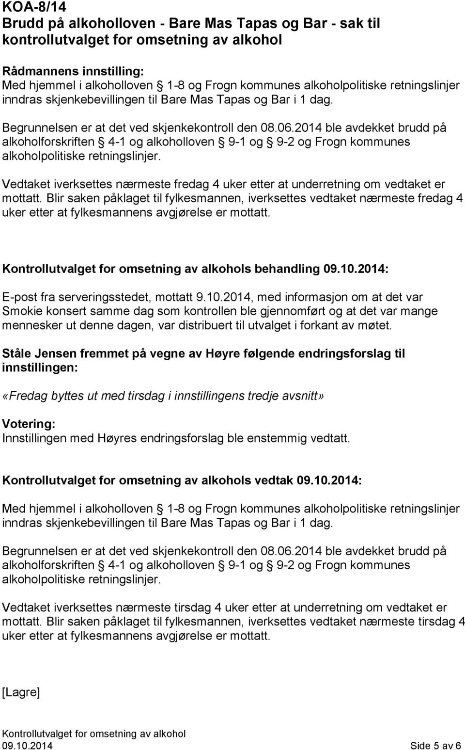 Vedtaket iverksettes nærmeste fredag 4 uker etter at underretning om vedtaket er mottatt.