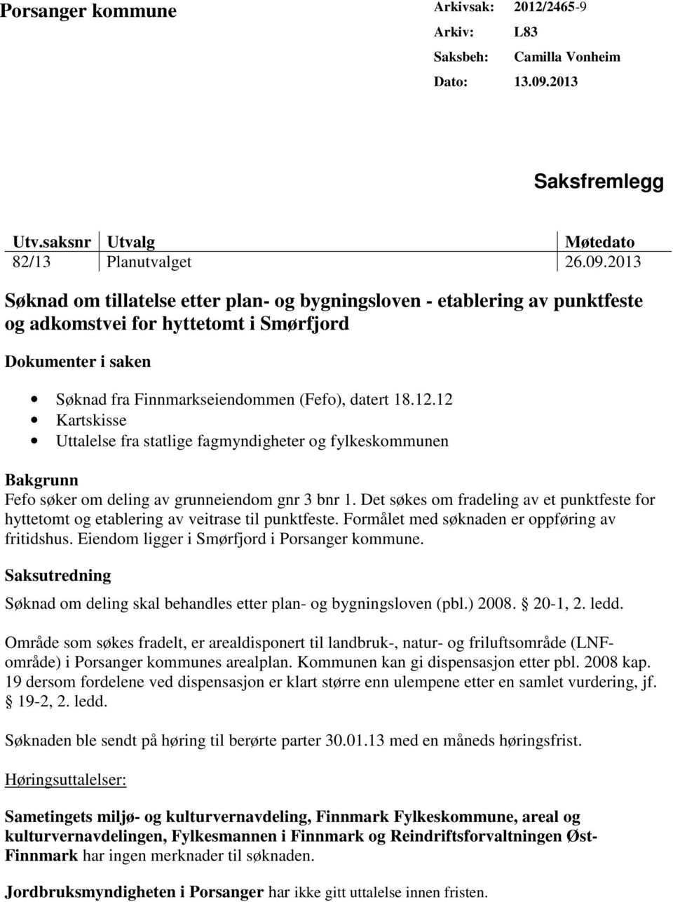 2013 Søknad om tillatelse etter plan- og bygningsloven - etablering av punktfeste og adkomstvei for hyttetomt i Smørfjord Dokumenter i saken Søknad fra Finnmarkseiendommen (Fefo), datert 18.12.