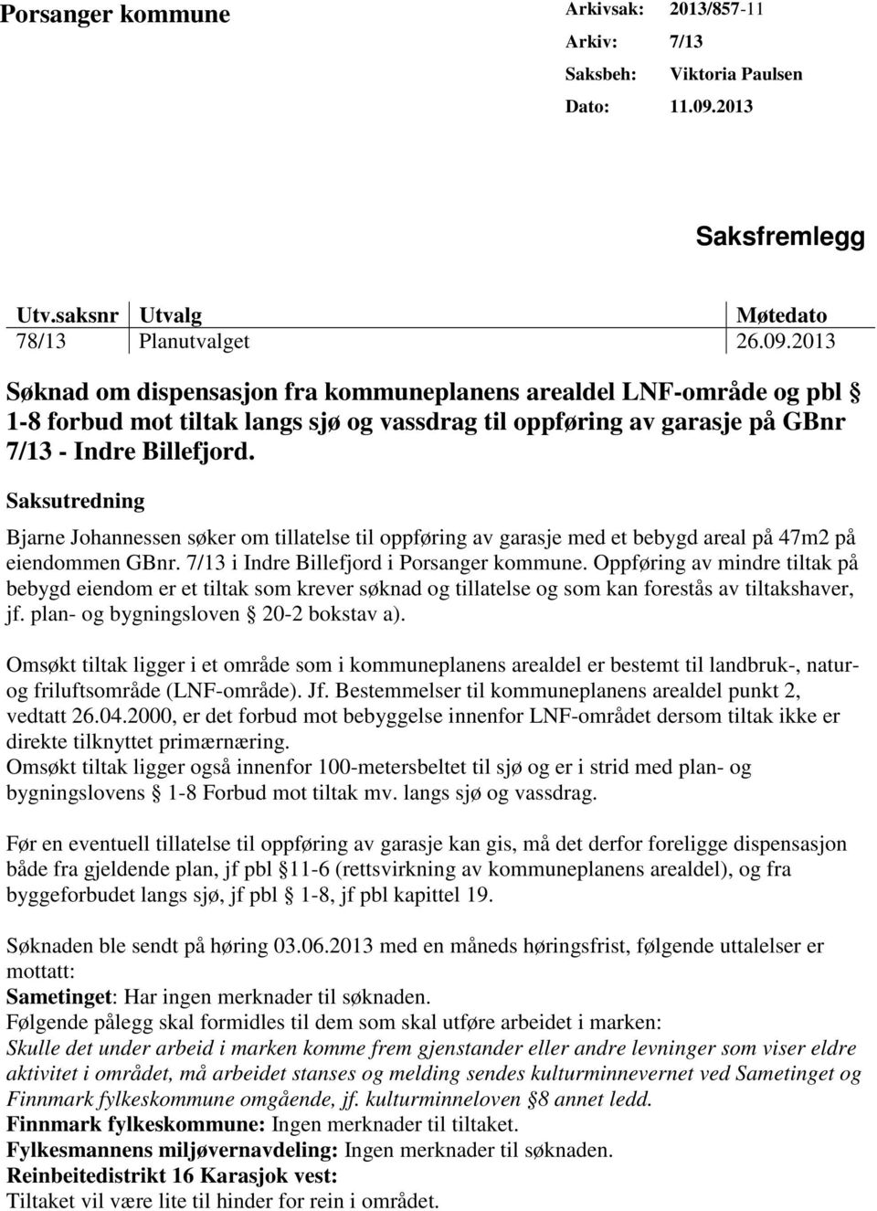2013 Søknad om dispensasjon fra kommuneplanens arealdel LNF-område og pbl 1-8 forbud mot tiltak langs sjø og vassdrag til oppføring av garasje på GBnr 7/13 - Indre Billefjord.