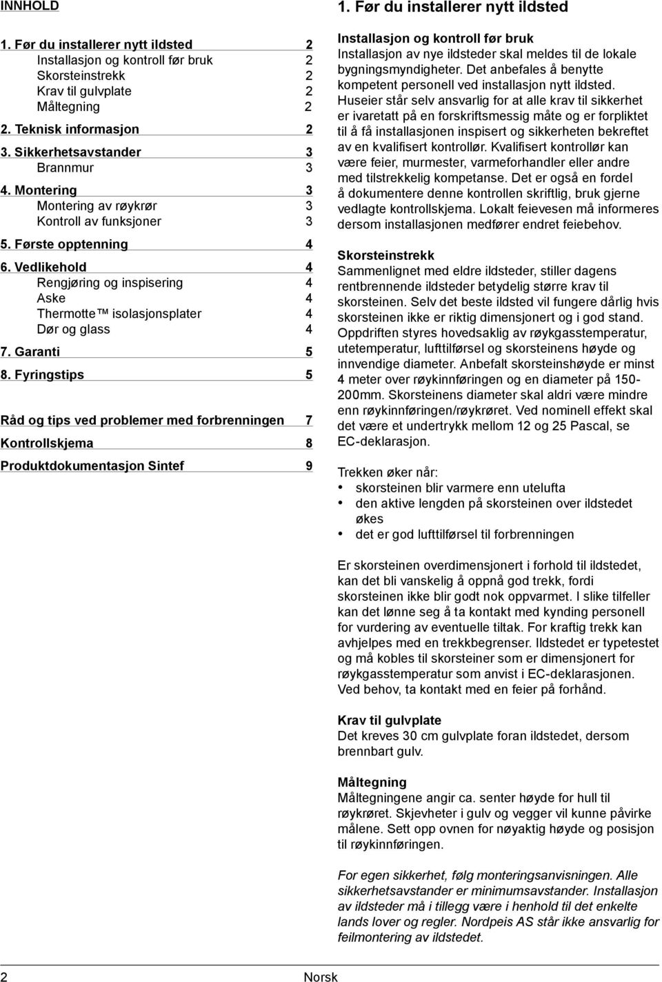 Fyringstips 5 Råd og tips ved problemer med forbrenningen 7 Kontrollskjema 8 Produktdokumentasjon Sintef 9 1.