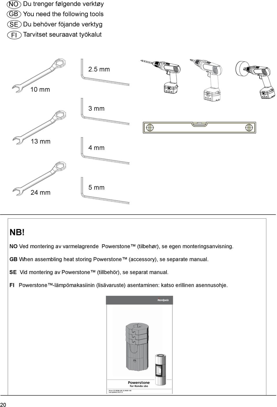 GB When assembling heat storing Powerstone (accessory), se separate manual. SE Vid montering av Powerstone (tillbehör), se separat manual.