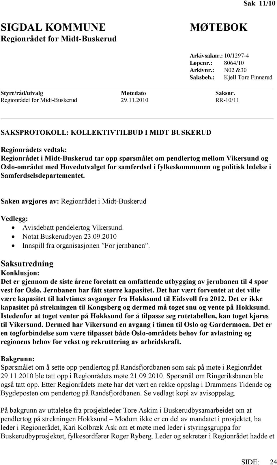 2010 RR-10/11 SAKSPROTOKOLL: KOLLEKTIVTILBUD I MIDT BUSKERUD Regionrådets vedtak: Regionrådet i Midt-Buskerud tar opp spørsmålet om pendlertog mellom Vikersund og Oslo-området med Hovedutvalget for
