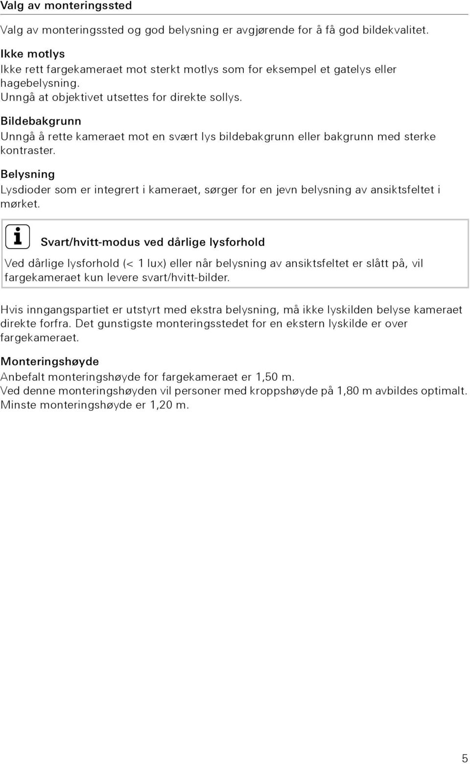 Bildebakgrunn Unngå å rette kameraet mot en svært lys bildebakgrunn eller bakgrunn med sterke kontraster.