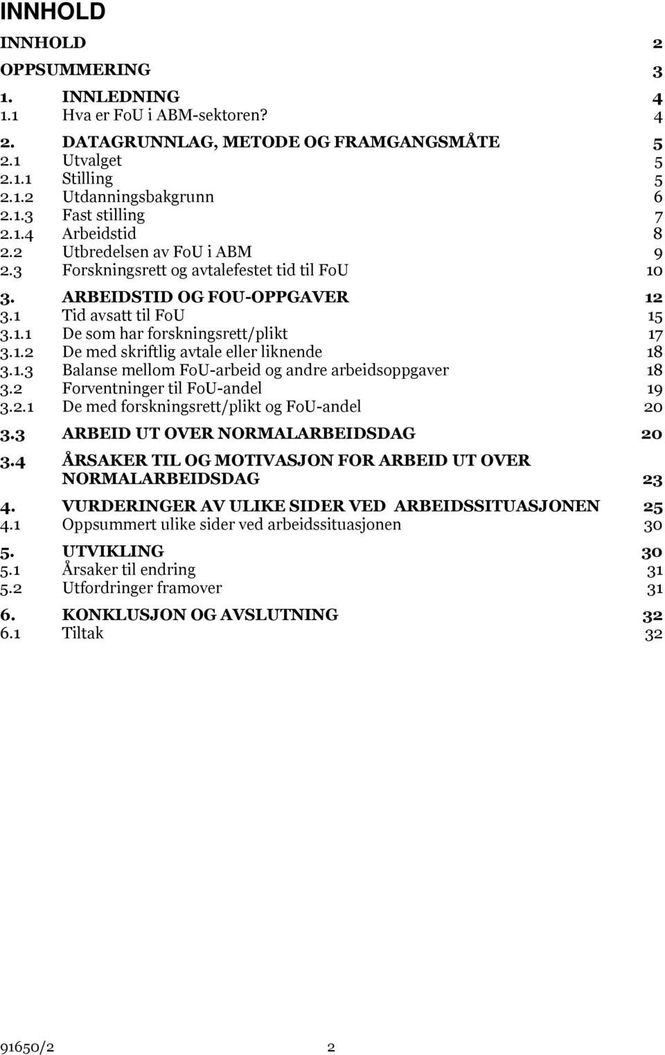 1.2 De med skriftlig avtale eller liknende 18 3.1.3 Balanse mellom FoU-arbeid og andre arbeidsoppgaver 18 3.2 Forventninger til FoU-andel 19 3.2.1 De med forskningsrett/plikt og FoU-andel 20 3.