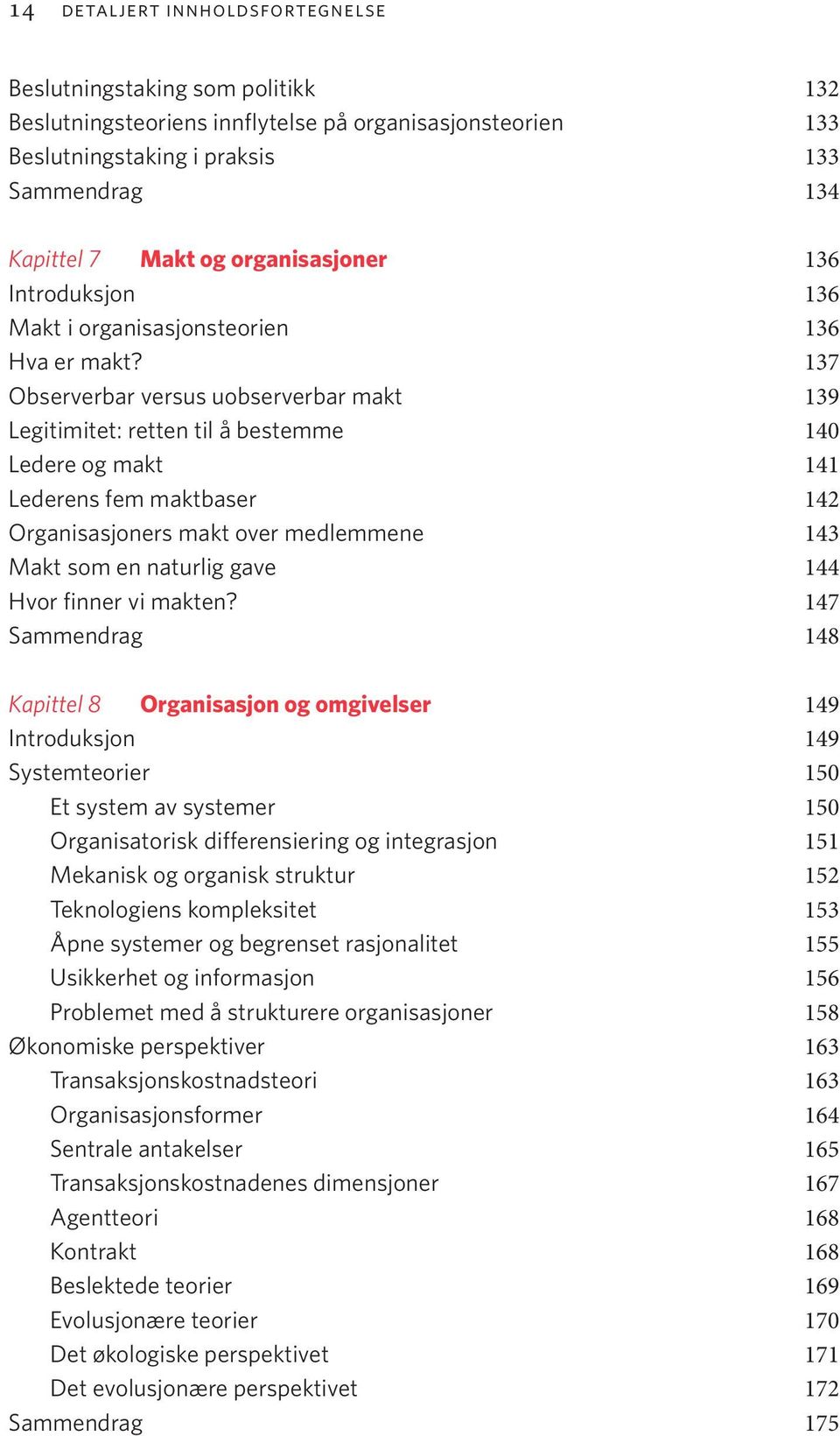 137 Observerbar versus uobserverbar makt 139 Legitimitet: retten til å bestemme 140 Ledere og makt 141 Lederens fem maktbaser 142 Organisasjoners makt over medlemmene 143 Makt som en naturlig gave