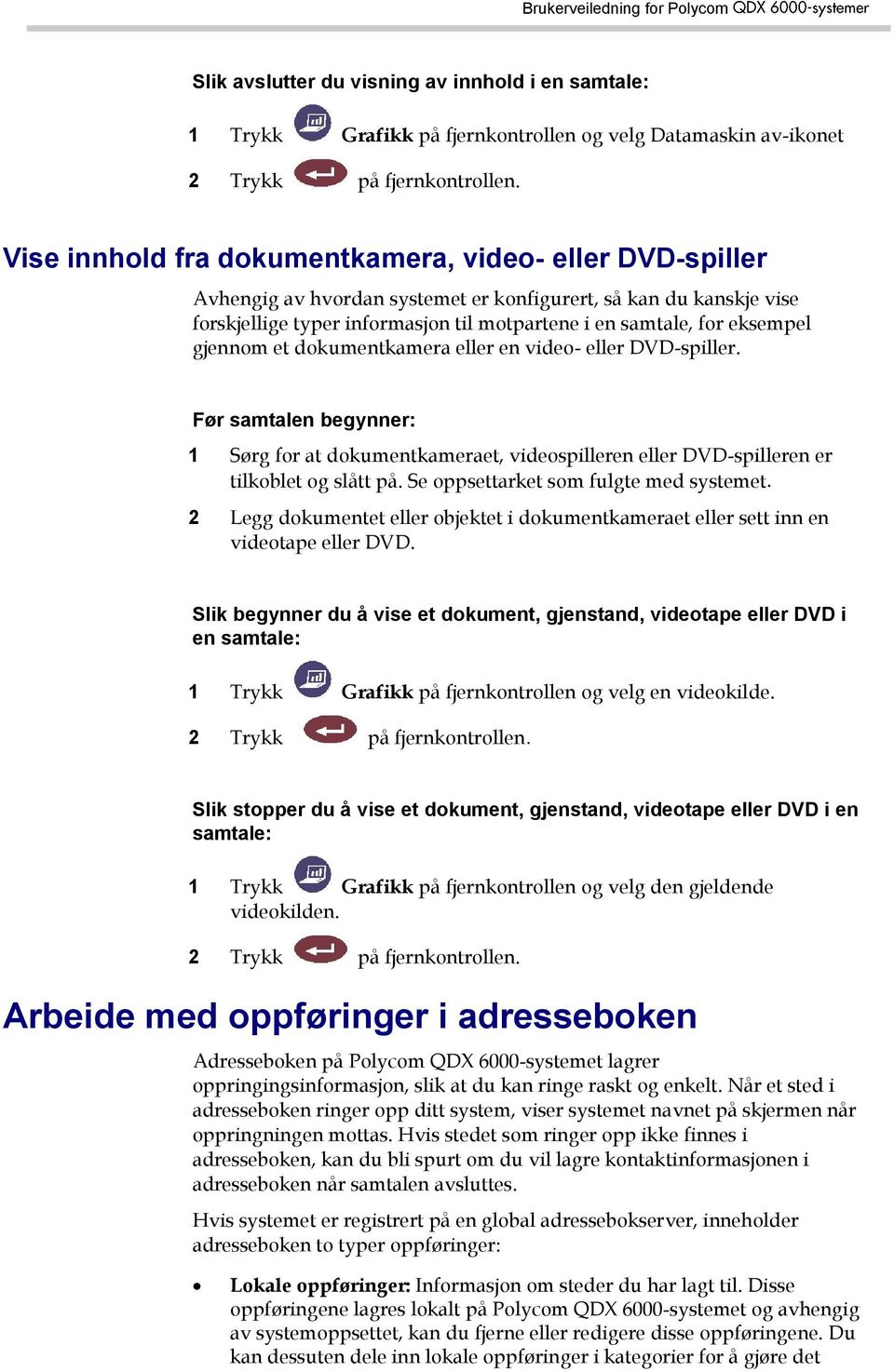 gjennom et dokumentkamera eller en video- eller DVD-spiller. Før samtalen begynner: 1 Sørg for at dokumentkameraet, videospilleren eller DVD-spilleren er tilkoblet og slått på.