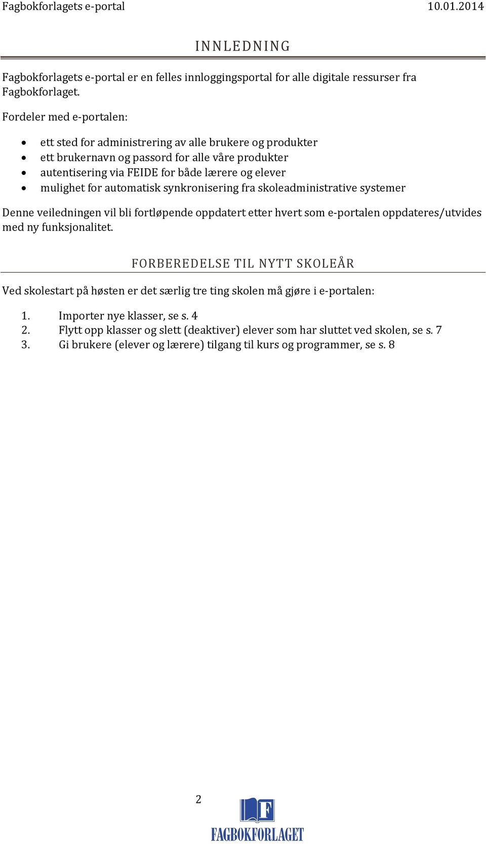 automatisk synkronisering fra skoleadministrative systemer Denne veiledningen vil bli fortløpende oppdatert etter hvert som e-portalen oppdateres/utvides med ny funksjonalitet.