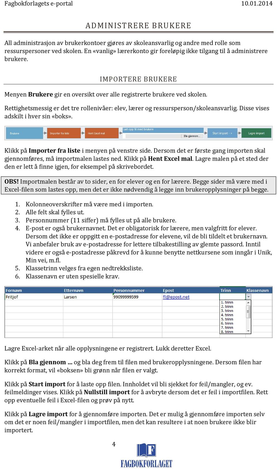 Rettighetsmessig er det tre rollenivåer: elev, lærer og ressursperson/skoleansvarlig. Disse vises adskilt i hver sin «boks». Klikk på Importer fra liste i menyen på venstre side.