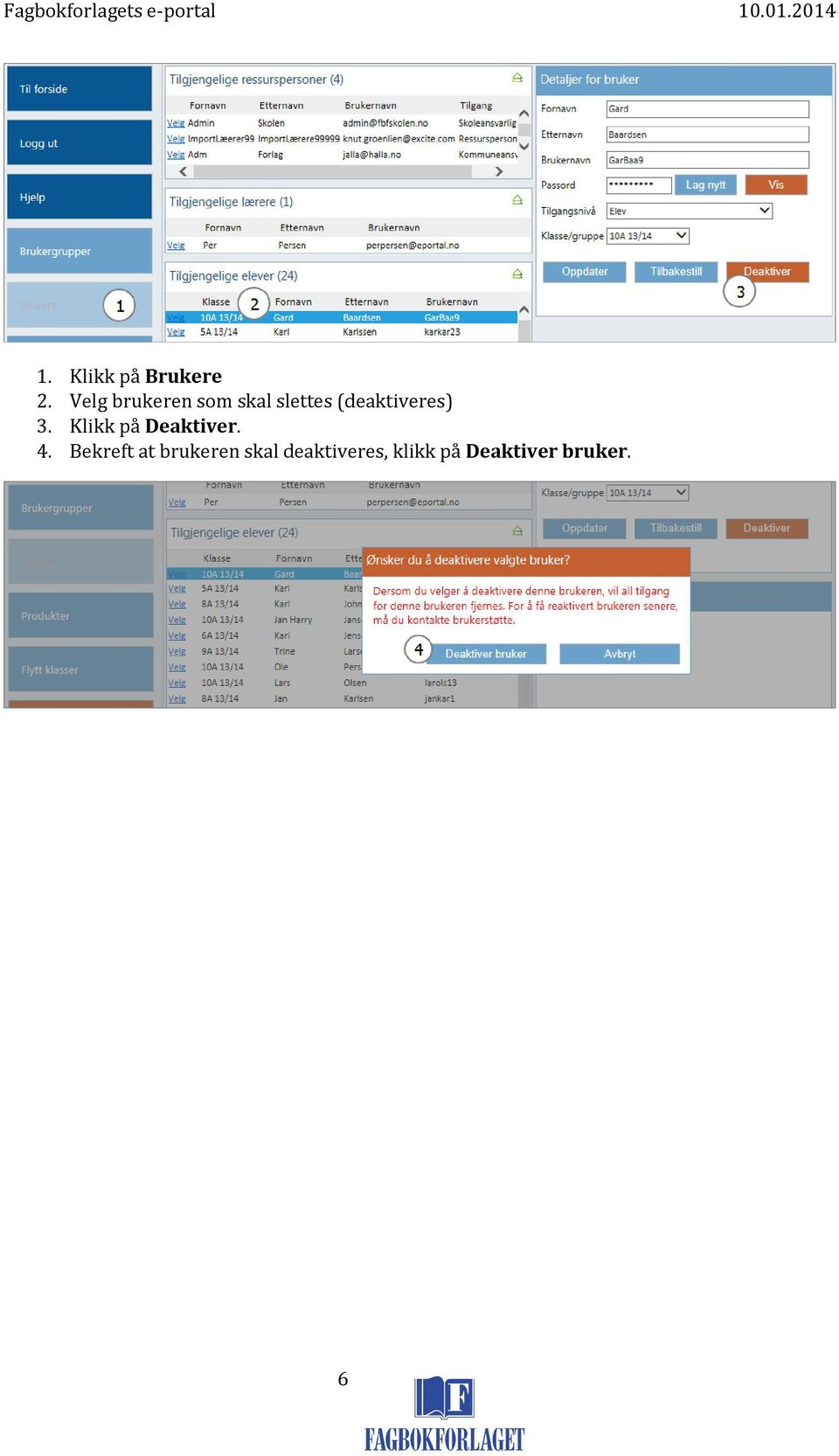 (deaktiveres) 3. Klikk på Deaktiver. 4.