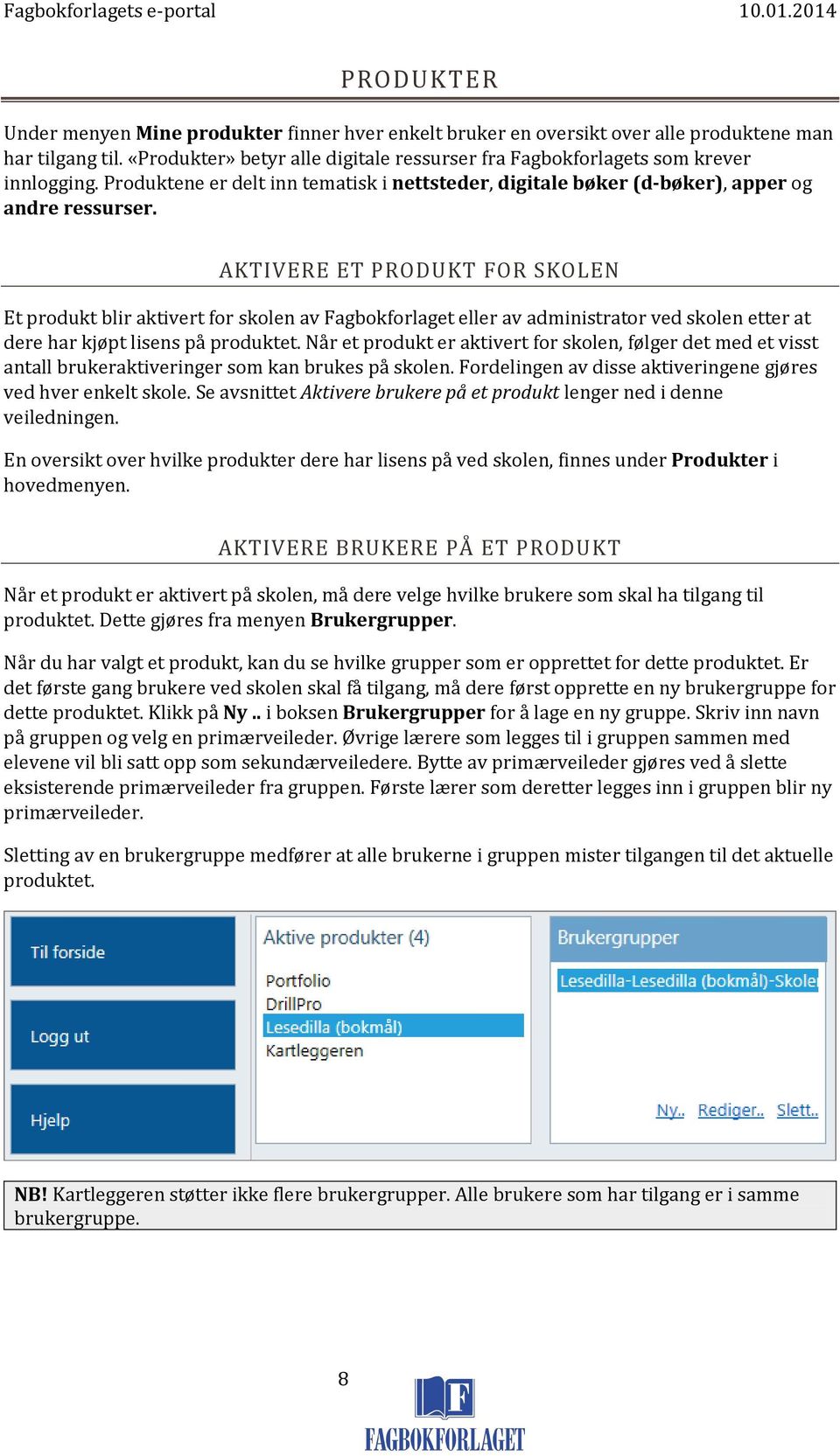 AKTIVERE ET PRODUKT FOR SKOLEN Et produkt blir aktivert for skolen av Fagbokforlaget eller av administrator ved skolen etter at dere har kjøpt lisens på produktet.