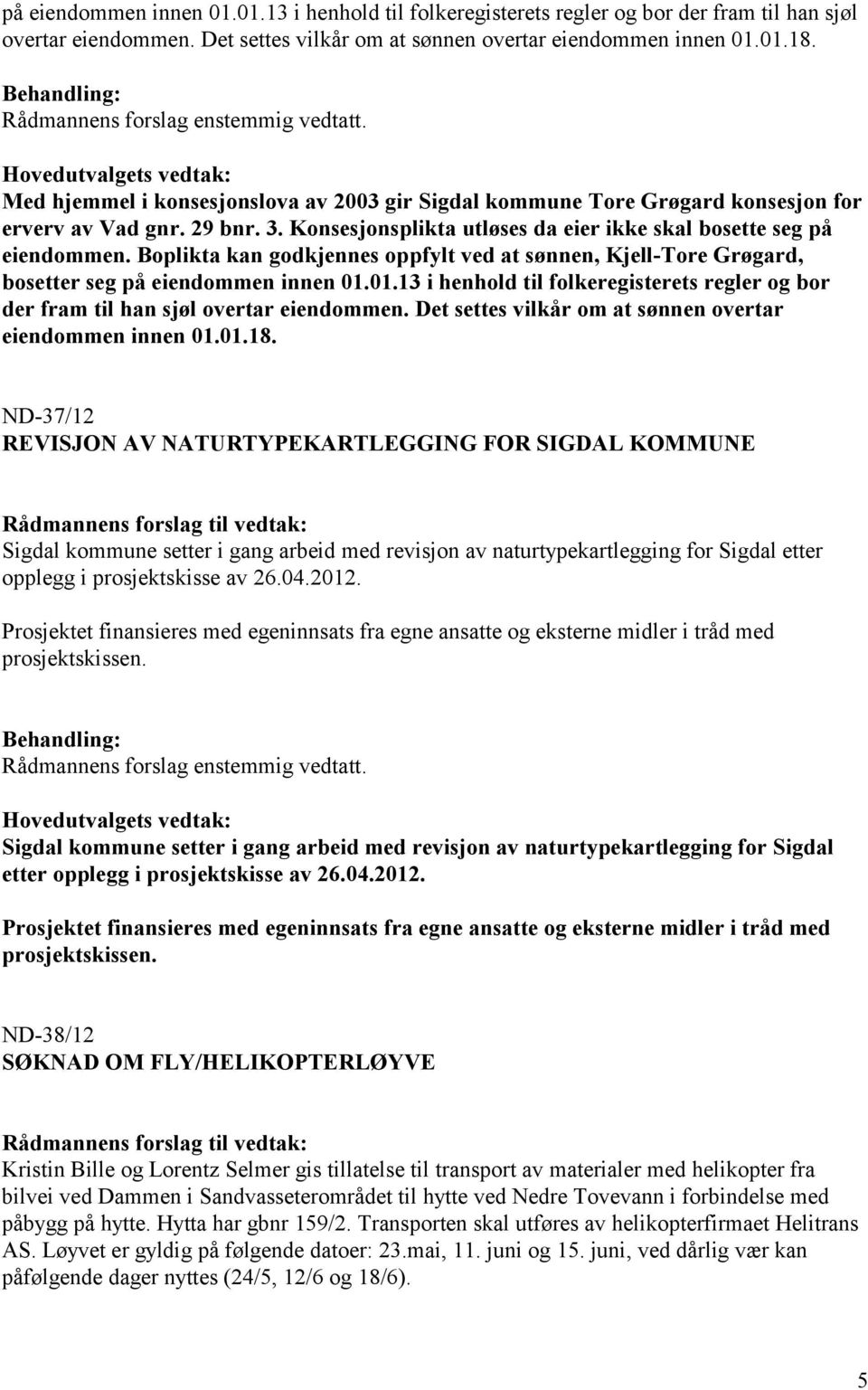 Boplikta kan godkjennes oppfylt ved at sønnen, Kjell-Tore Grøgard, bosetter seg  ND-37/12 REVISJON AV NATURTYPEKARTLEGGING FOR SIGDAL KOMMUNE Sigdal kommune setter i gang arbeid med revisjon av