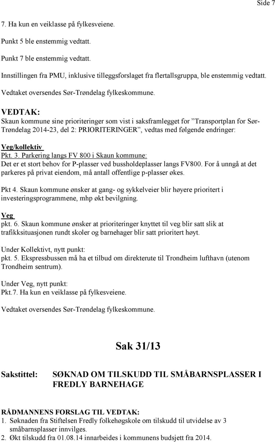 Skaun kommune sine prioriteringer som vist i saksframlegget for Transportplan for Sør- Trøndelag 2014-23, del 2: PRIORITERINGER, vedtas med følgende endringer: Veg/kollektiv Pkt. 3.