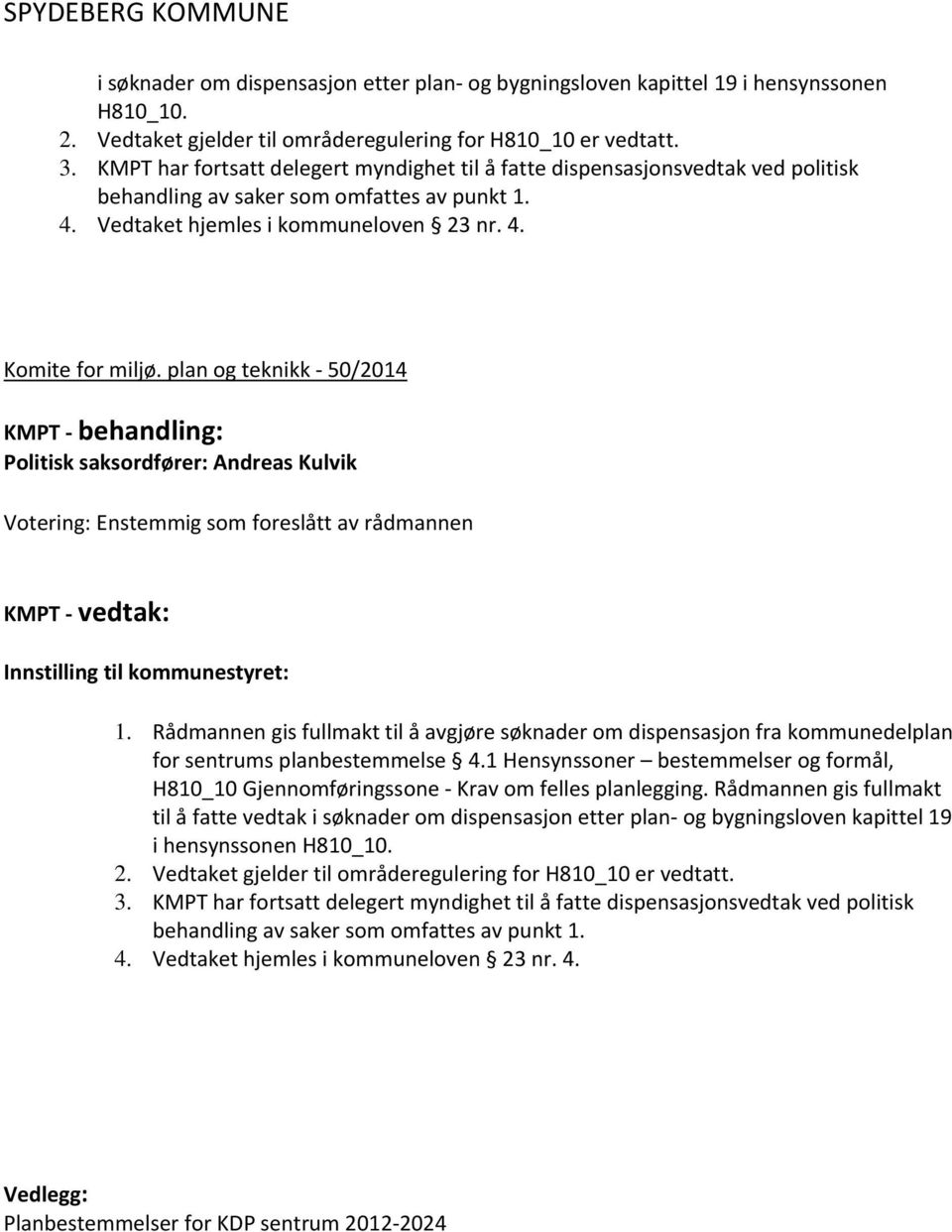 plan og teknikk 50/2014 KMPT behandling: Politisk saksordfører: Andreas Kulvik Votering: Enstemmig som foreslått av rådmannen KMPT vedtak: Innstilling til kommunestyret: 1.