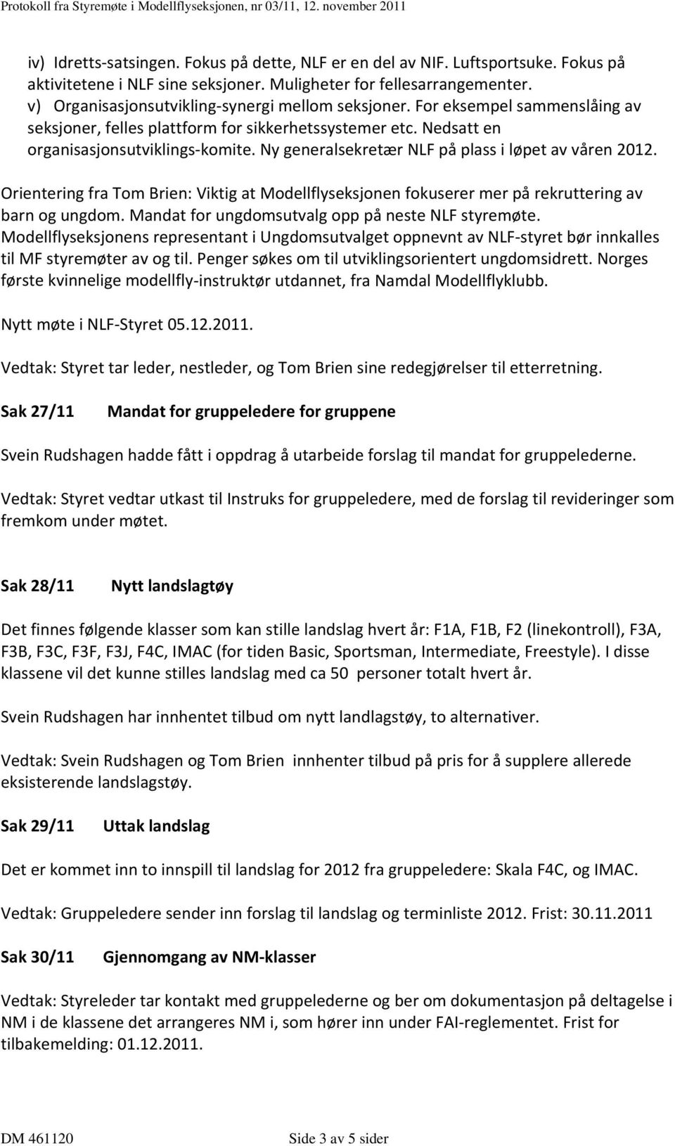 Ny generalsekretær NLF på plass i løpet av våren 2012. Orientering fra Tom Brien: Viktig at Modellflyseksjonen fokuserer mer på rekruttering av barn og ungdom.