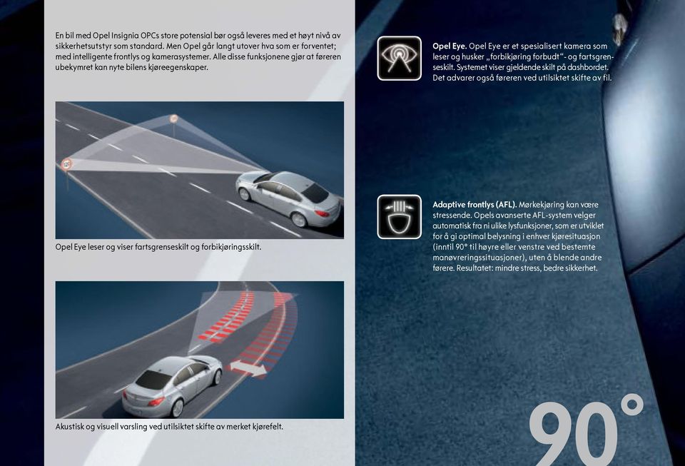 Opel Eye er et spesialisert kamera som leser og husker forbikjøring forbudt - og fartsgrenseskilt. Systemet viser gjeldende skilt på dashbordet. Det advarer også føreren ved utilsiktet skifte av fil.