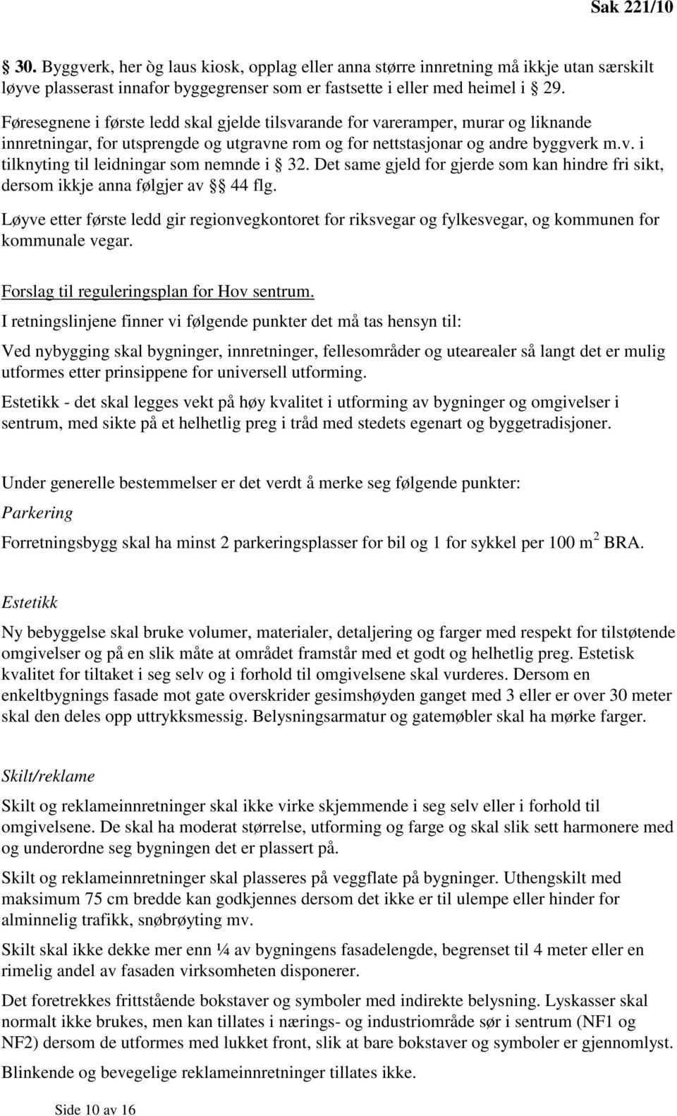 Det same gjeld for gjerde som kan hindre fri sikt, dersom ikkje anna følgjer av 44 flg. Løyve etter første ledd gir regionvegkontoret for riksvegar og fylkesvegar, og kommunen for kommunale vegar.