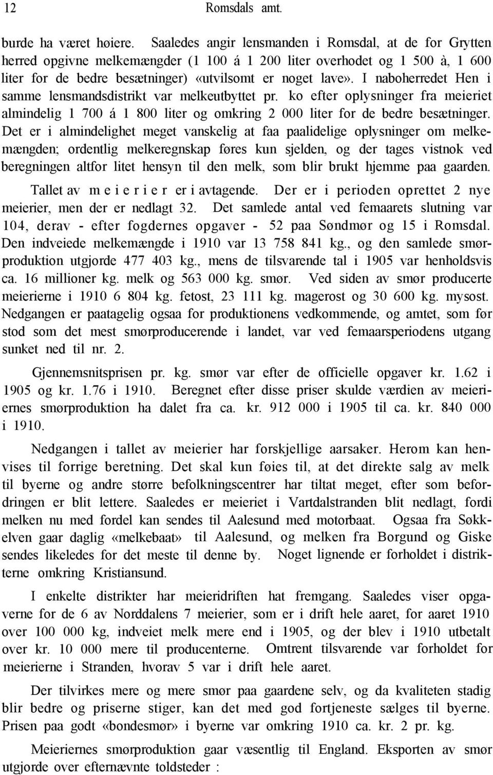 I naboherredet Hen i samme lensmandsdistrikt var melkeutbyttet pr. ko efter oplysninger fra meieriet almindelig 1 700 á 1 800 liter og omkring 2 000 liter for de bedre besætninger.