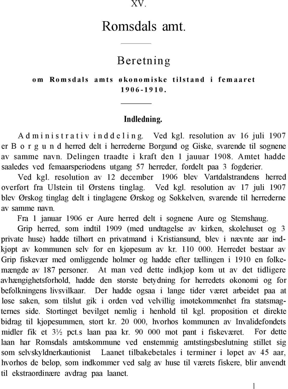 Amtet hadde saaledes ved femaarsperiodens utgang 57 herreder, fordelt paa 3 fogderier. Ved kgl. resolution av 12 december 1906 blev Vartdalstrandens herred overført fra Ulstein til Ørstens tinglag.